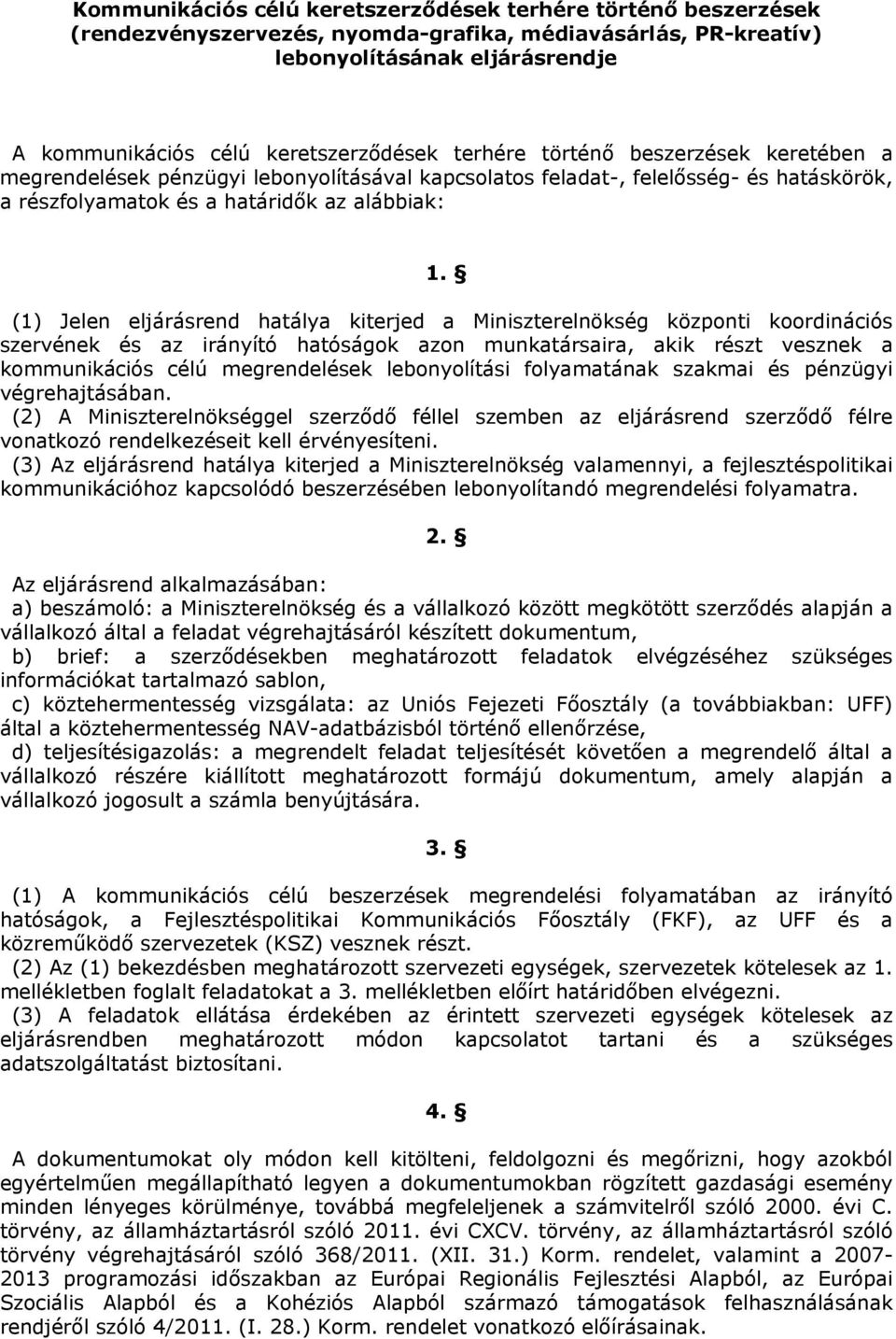 (1) Jelen eljárásrend hatálya kiterjed a Miniszterelnökség központi koordinációs szervének és az irányító hatóságok azon munkatársaira, akik részt vesznek a kommunikációs célú megrendelések