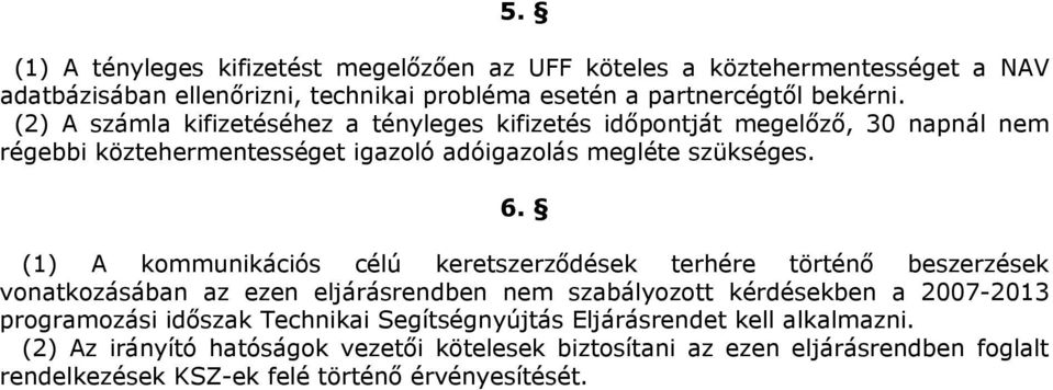 (1) A kommunikációs célú keretszerződések terhére történő beszerzések vonatkozásában az ezen eljárásrendben nem szabályozott kérdésekben a 2007-2013 programozási időszak