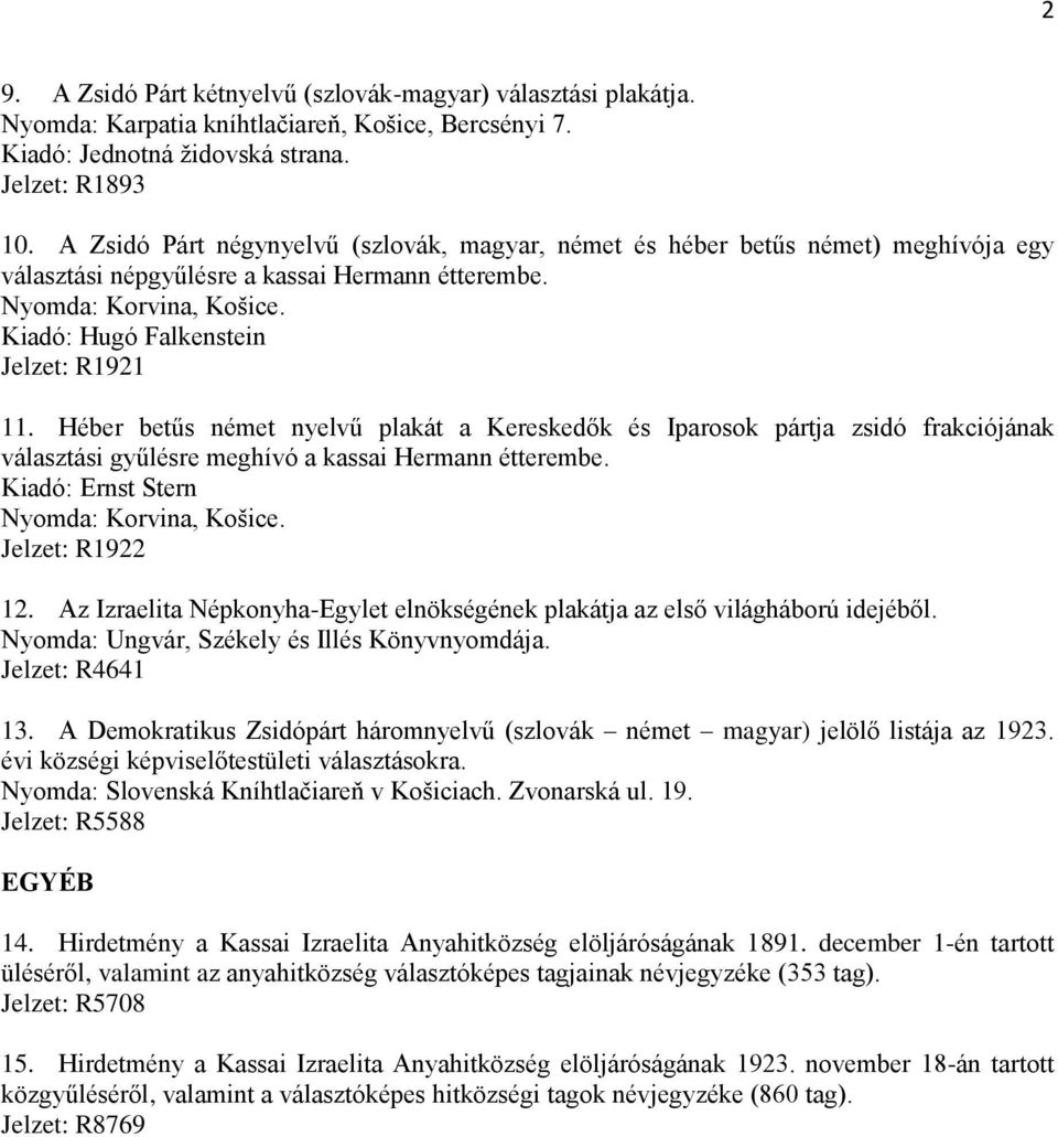 Héber betűs német nyelvű plakát a Kereskedők és Iparosok pártja zsidó frakciójának választási gyűlésre meghívó a kassai Hermann étterembe. Kiadó: Ernst Stern Jelzet: R1922 12.