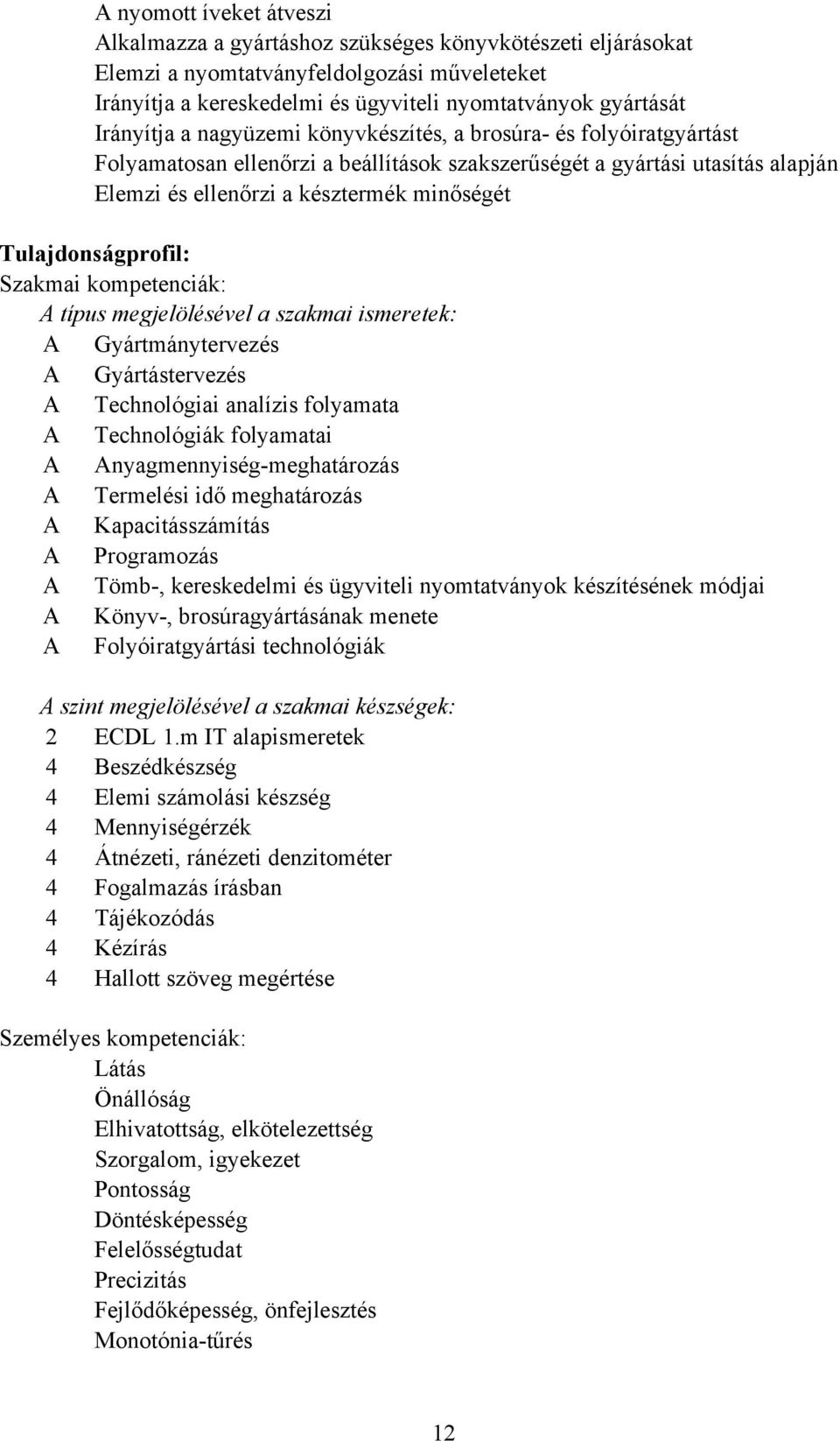 Tulajdonságprofil: Szakmai kompetenciák: A típus megjelölésével a szakmai ismeretek: A Gyártmánytervezés A Gyártástervezés A Technológiai analízis folyamata A Technológiák folyamatai A