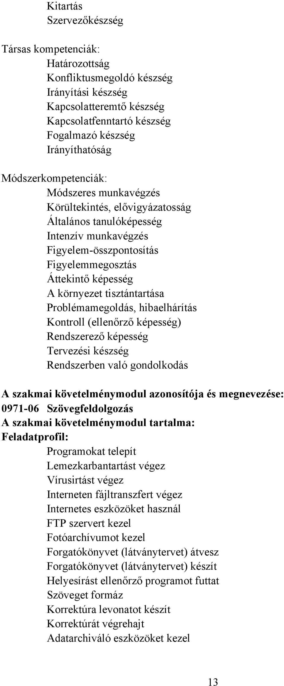 tisztántartása Problémamegoldás, hibaelhárítás Kontroll (ellenőrző képesség) Rendszerező képesség Tervezési készség Rendszerben való gondolkodás A szakmai követelménymodul azonosítója és megnevezése: