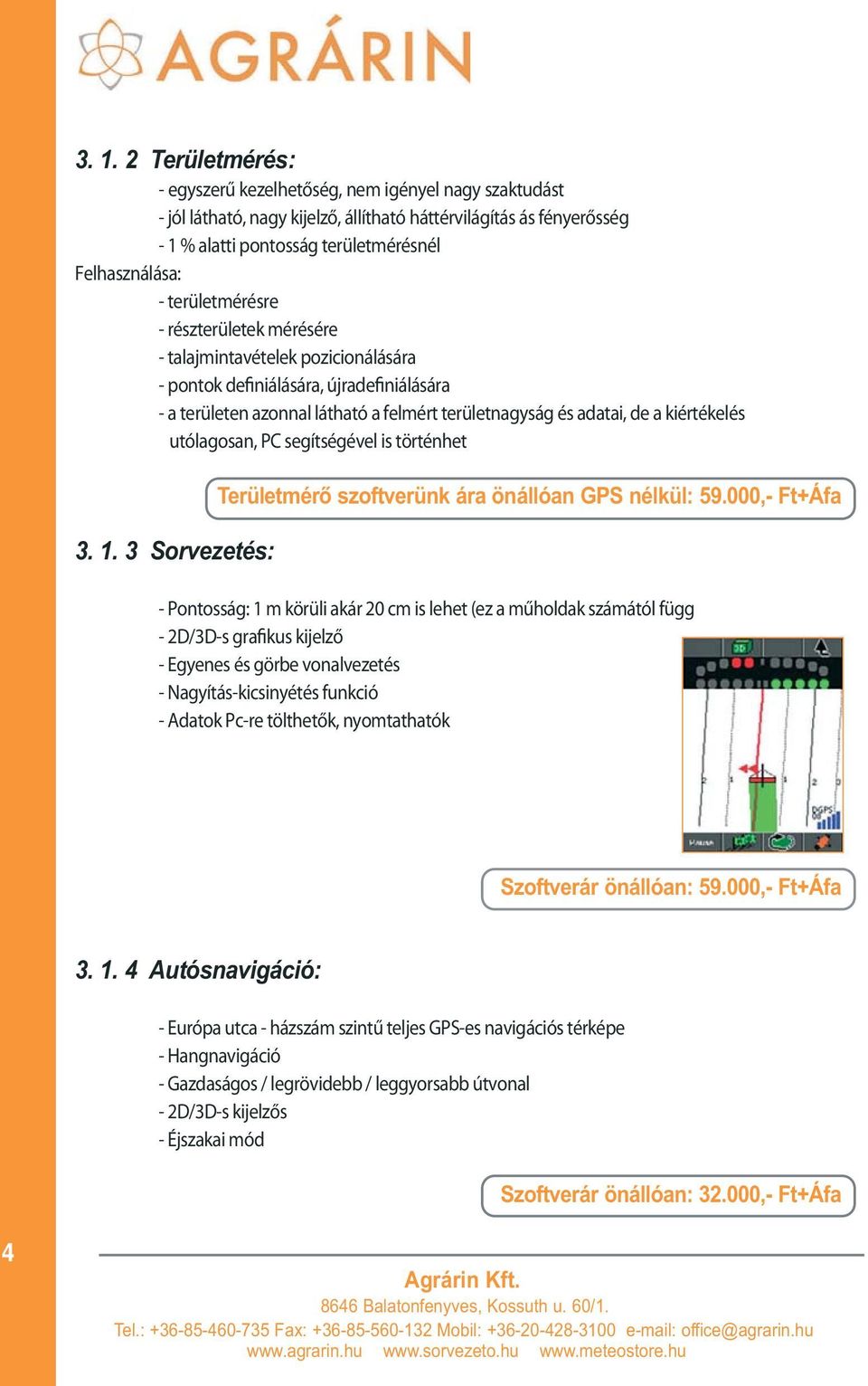 kiértékelés utólagosan, PC segítségével is történhet 3. 1. 3 Sorvezetés: Területmérõ szoftverünk ára önállóan GPS nélkül: 59.