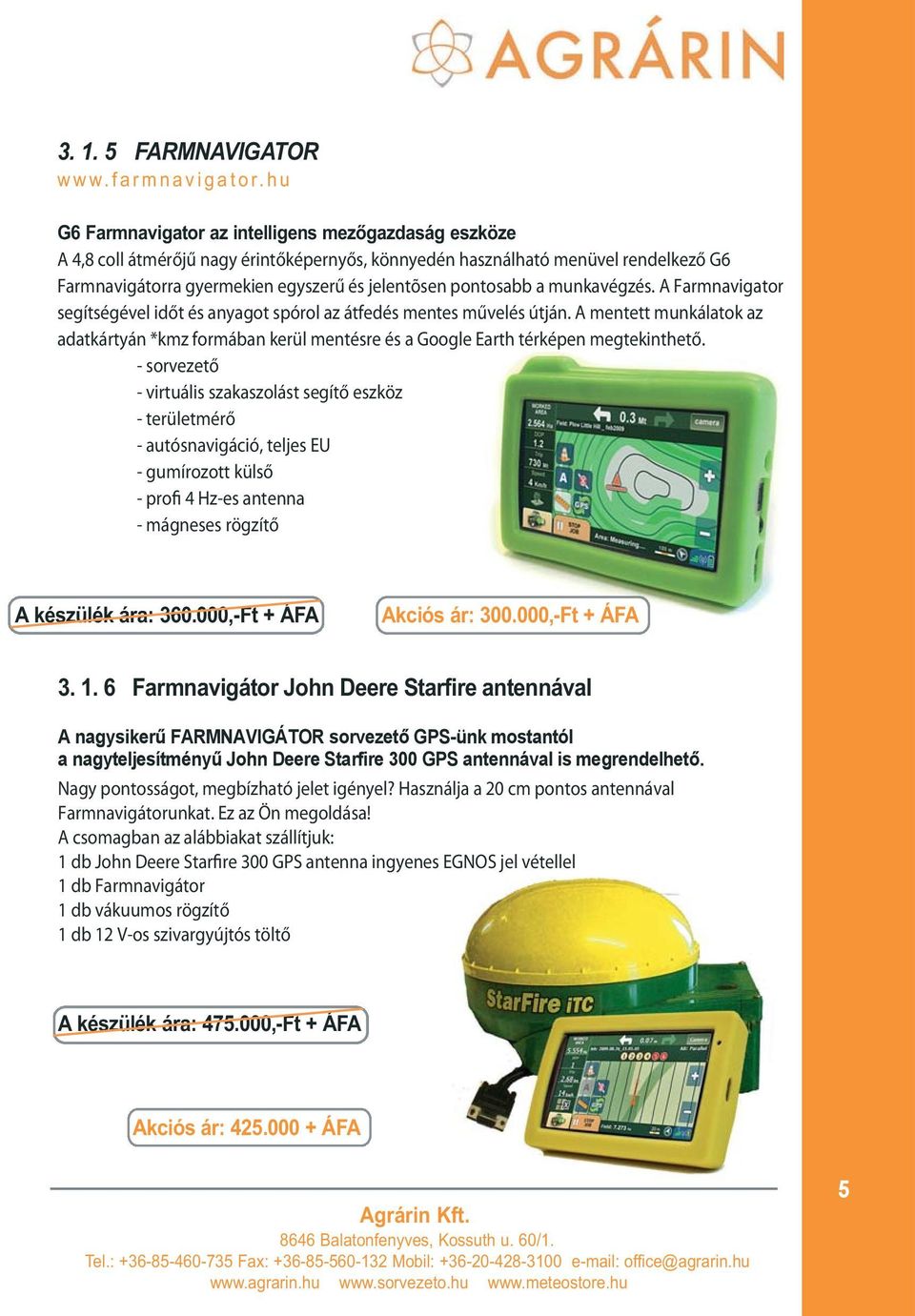pontosabb a munkavégzés. A Farmnavigator segítségével időt és anyagot spórol az átfedés mentes művelés útján.