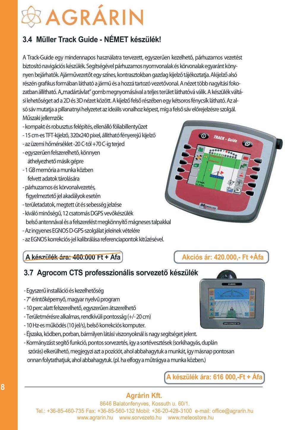 Akijelző alsó részén grafikus formában látható a jármű és a hozzá tartozó vezetővonal. A nézet több nagyítási fokozatban állítható. A madártávlat gomb megnyomásával a teljes terület láthatóvá válik.