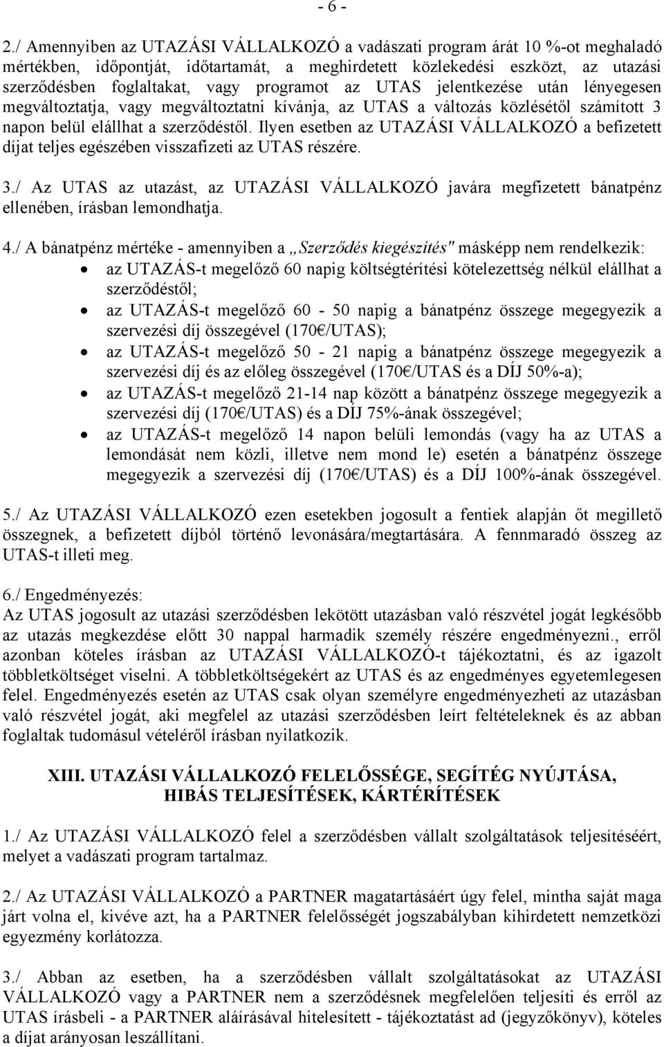 programot az UTAS jelentkezése után lényegesen megváltoztatja, vagy megváltoztatni kívánja, az UTAS a változás közlésétől számított 3 napon belül elállhat a szerződéstől.