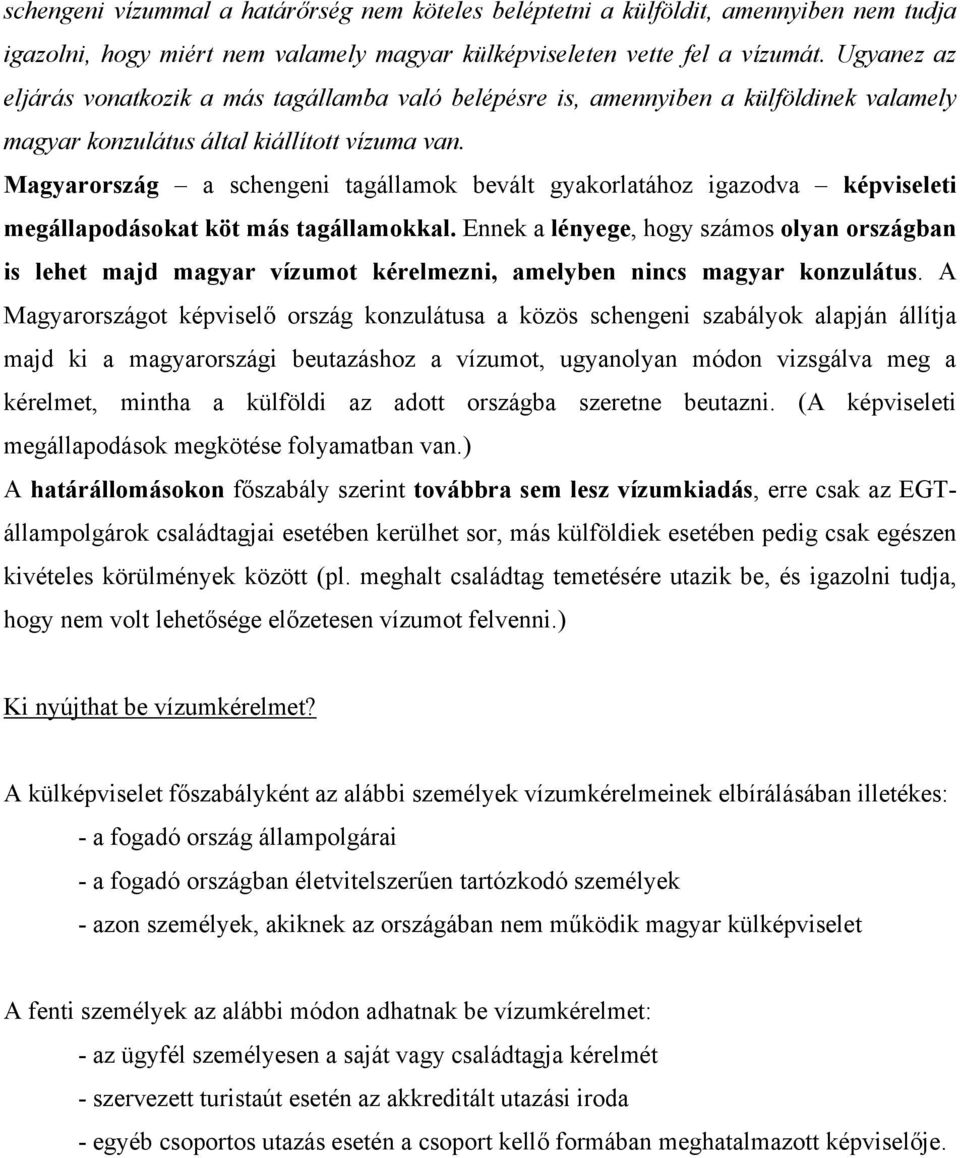 Magyarország a schengeni tagállamok bevált gyakorlatához igazodva képviseleti megállapodásokat köt más tagállamokkal.