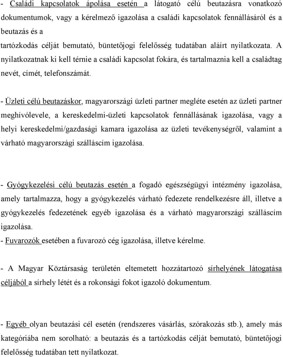 - Üzleti célú beutazáskor, magyarországi üzleti partner megléte esetén az üzleti partner meghívólevele, a kereskedelmi-üzleti kapcsolatok fennállásának igazolása, vagy a helyi kereskedelmi/gazdasági