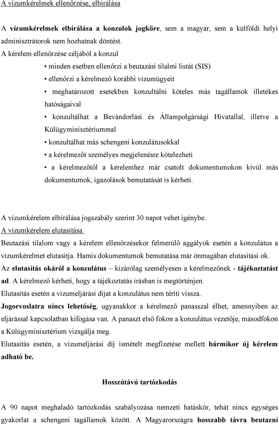 illetékes hatóságaival konzultálhat a Bevándorlási és Állampolgársági Hivatallal, illetve a Külügyminisztériummal konzultálhat más schengeni konzulátusokkal a kérelmezőt személyes megjelenésre