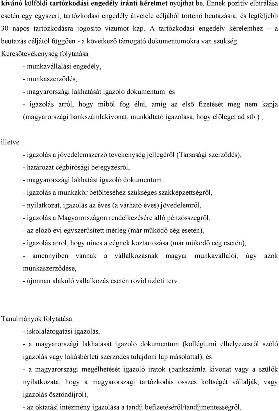 A tartózkodási engedély kérelemhez a beutazás céljától függően - a következő támogató dokumentumokra van szükség: Keresőtevékenység folytatása - munkavállalási engedély, - munkaszerződés, -