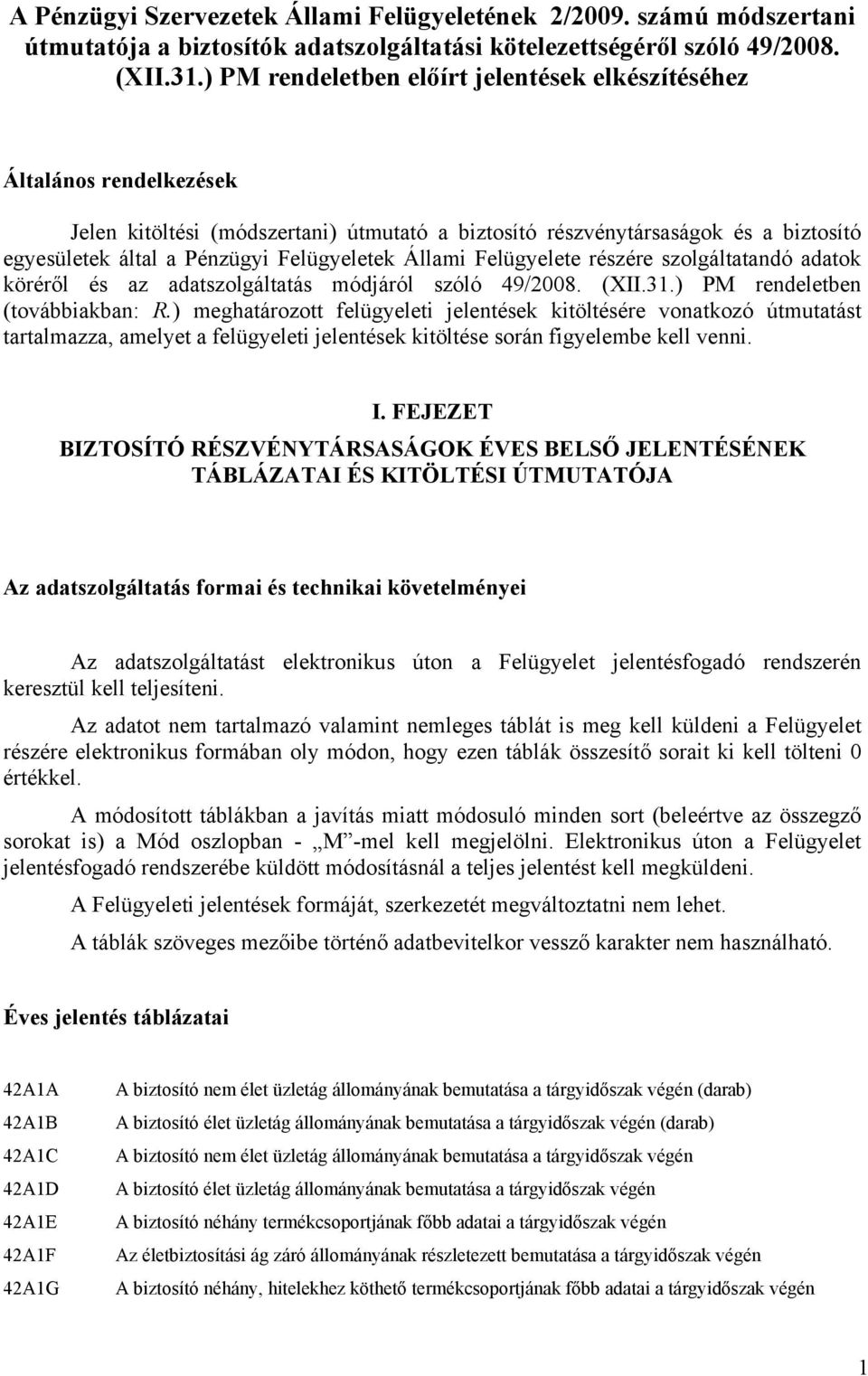 Felügyeletek Állami Felügyelete részére szolgáltatandó adatok köréről és az adatszolgáltatás módjáról szóló 49/2008. (XII.31.) PM rendeletben (továbbiakban: R.