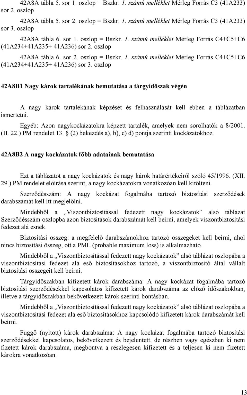 oszlop 42A8B1 Nagy károk tartalékának bemutatása a tárgyidőszak végén A nagy károk tartalékának képzését és felhasználását kell ebben a táblázatban ismertetni.