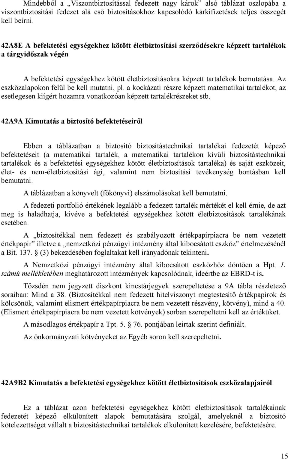 Az eszközalapokon felül be kell mutatni, pl. a kockázati részre képzett matematikai tartalékot, az esetlegesen kiígért hozamra vonatkozóan képzett tartalékrészeket stb.