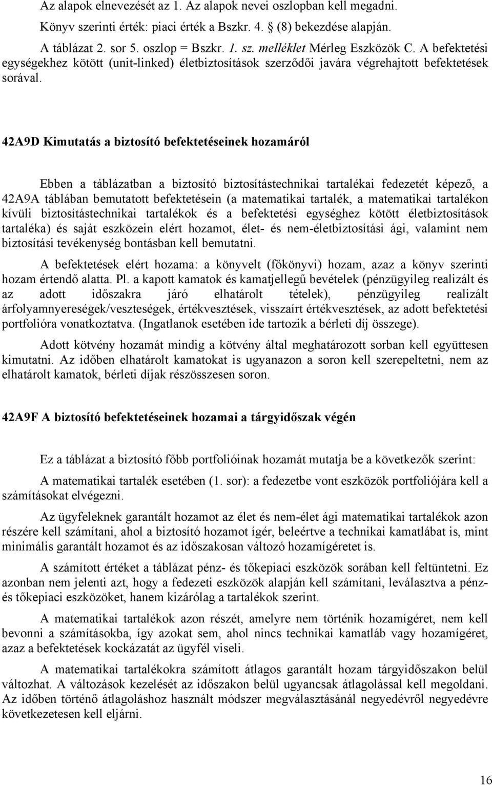42A9D Kimutatás a biztosító befektetéseinek hozamáról Ebben a táblázatban a biztosító biztosítástechnikai tartalékai fedezetét képező, a 42A9A táblában bemutatott befektetésein (a matematikai