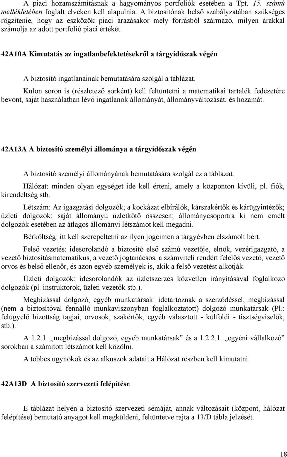 42A10A Kimutatás az ingatlanbefektetésekről a tárgyidőszak végén A biztosító ingatlanainak bemutatására szolgál a táblázat.