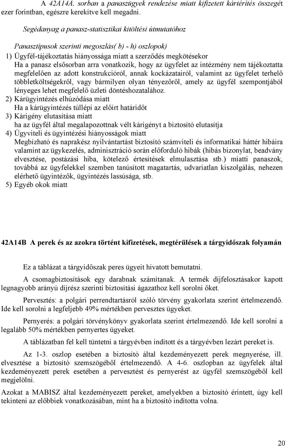 arra vonatkozik, hogy az ügyfelet az intézmény nem tájékoztatta megfelelően az adott konstrukcióról, annak kockázatairól, valamint az ügyfelet terhelő többletköltségekről, vagy bármilyen olyan