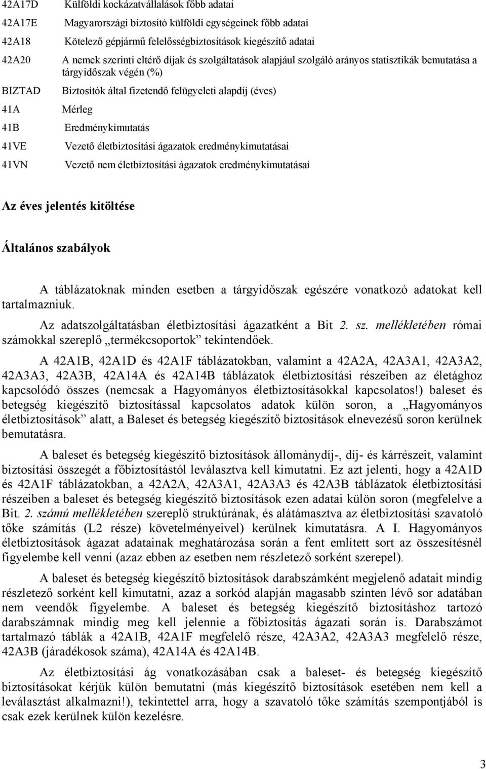Eredménykimutatás Vezető életbiztosítási ágazatok eredménykimutatásai Vezető nem életbiztosítási ágazatok eredménykimutatásai Az éves jelentés kitöltése Általános szabályok A táblázatoknak minden