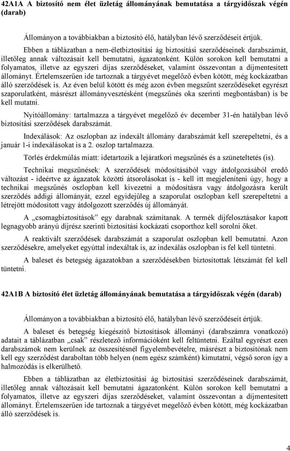 Külön sorokon kell bemutatni a folyamatos, illetve az egyszeri díjas szerződéseket, valamint összevontan a díjmentesített állományt.