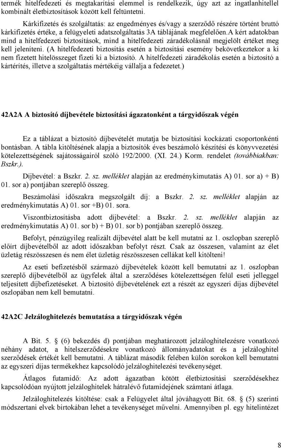 a kért adatokban mind a hitelfedezeti biztosítások, mind a hitelfedezeti záradékolásnál megjelölt értéket meg kell jeleníteni.