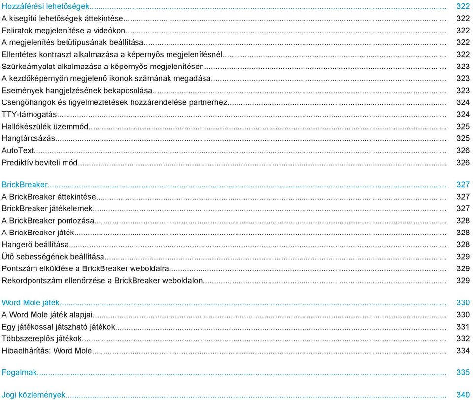 .. 323 Események hangjelzésének bekapcsolása... 323 Csengőhangok és figyelmeztetések hozzárendelése partnerhez... 324 TTY-támogatás... 324 Hallókészülék üzemmód... 325 Hangtárcsázás... 325 AutoText.