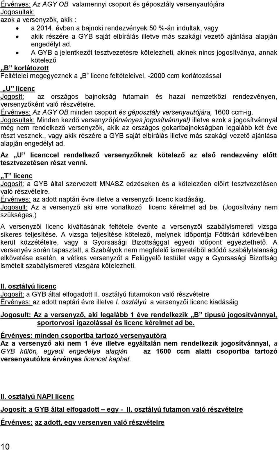 A GYB a jelentkezőt tesztvezetésre kötelezheti, akinek nincs jogosítványa, annak kötelező B korlátozott Feltételei megegyeznek a B licenc feltételeivel, -2000 ccm korlátozással U licenc Jogosít: az