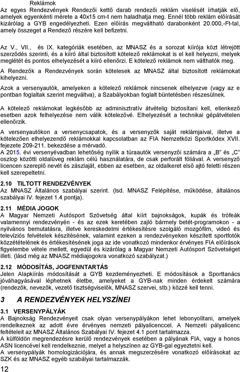 kategóriák esetében, az MNASZ és a sorozat kiírója közt létrejött szerződés szerinti, és a kiíró által biztosított kötelező reklámokat is el kell helyezni, melyek meglétét és pontos elhelyezését a