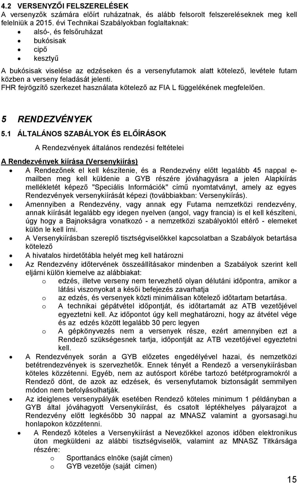 jelenti. FHR fejrögzítő szerkezet használata kötelező az FIA L függelékének megfelelően. 5 RENDEZVÉNYEK 5.