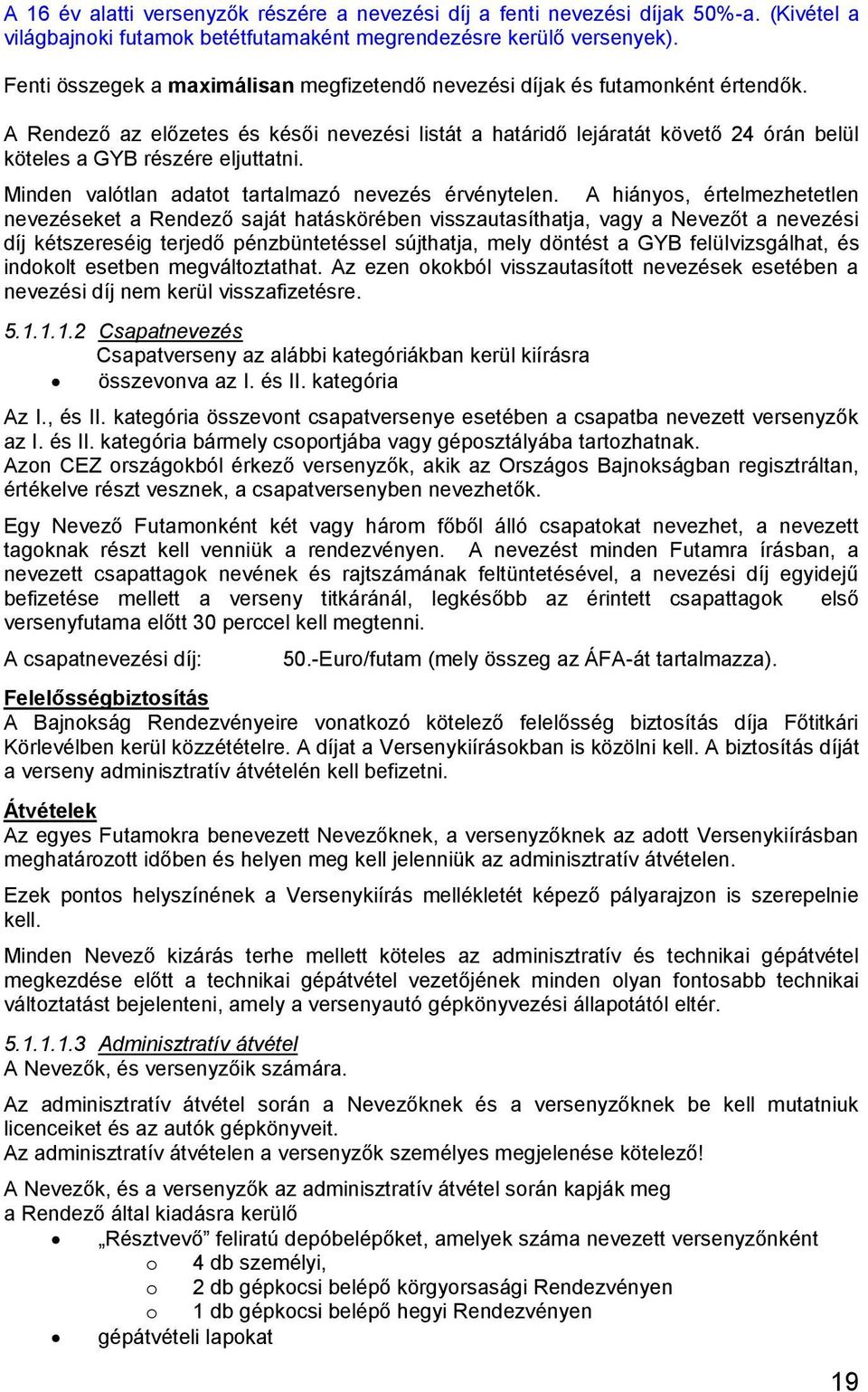 A Rendező az előzetes és késői nevezési listát a határidő lejáratát követő 24 órán belül köteles a GYB részére eljuttatni. Minden valótlan adatot tartalmazó nevezés érvénytelen.