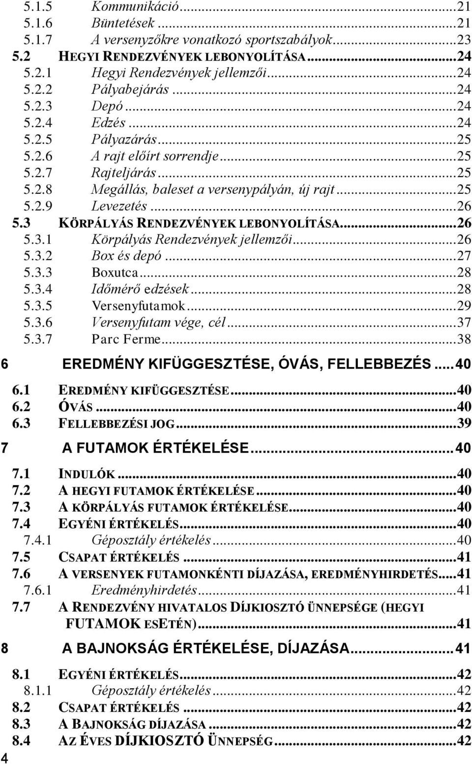 .. 26 5.3 KÖRPÁLYÁS RENDEZVÉNYEK LEBONYOLÍTÁSA... 26 5.3.1 Körpályás Rendezvények jellemzői... 26 5.3.2 Box és depó... 27 5.3.3 Boxutca... 28 5.3.4 Időmérő edzések... 28 5.3.5 Versenyfutamok... 29 5.