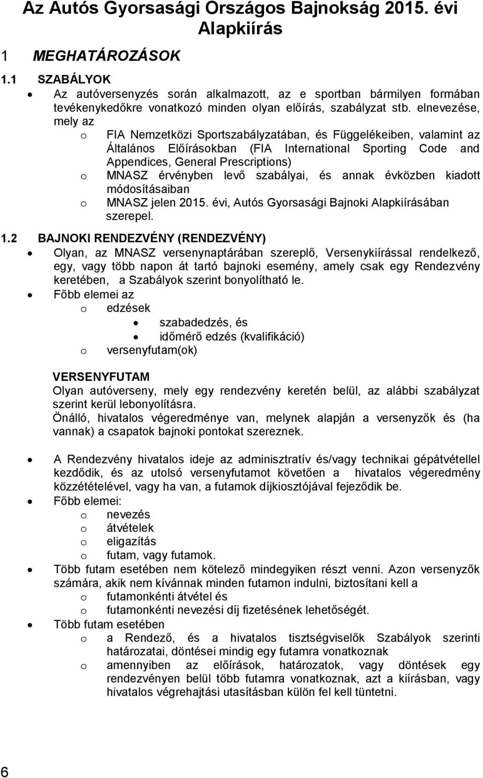 elnevezése, mely az o o o FIA Nemzetközi Sportszabályzatában, és Függelékeiben, valamint az Általános Előírásokban (FIA International Sporting Code and Appendices, General Prescriptions) MNASZ