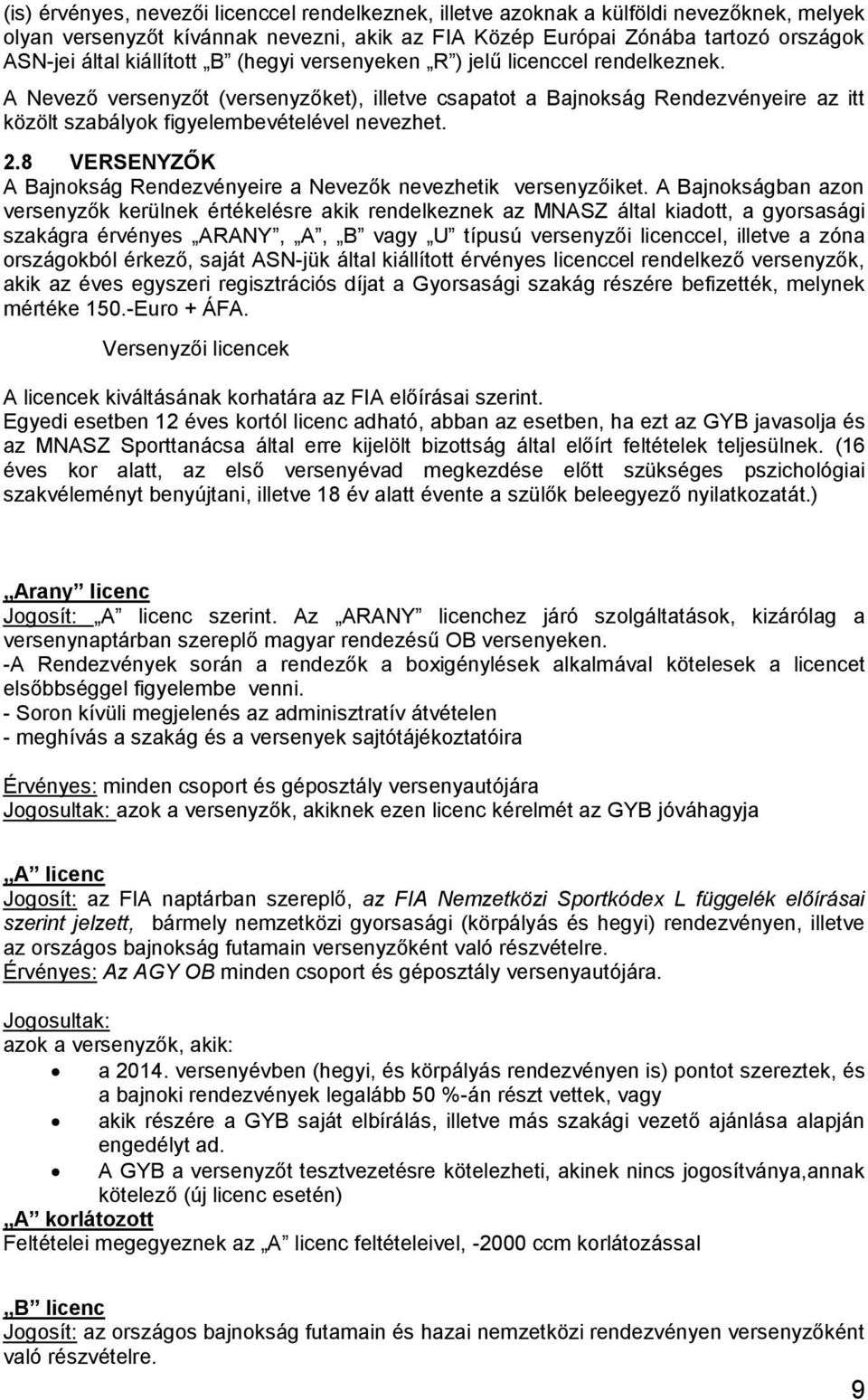 2.8 VERSENYZŐK A Bajnokság Rendezvényeire a Nevezők nevezhetik versenyzőiket.