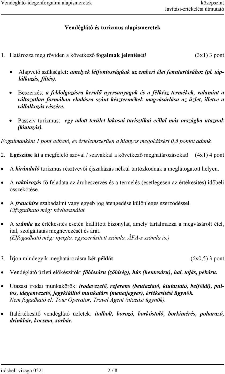 Beszerzés: a feldolgozásra kerülő nyersanyagok és a félkész termékek, valamint a változatlan formában eladásra szánt késztermékek magvásárlása az üzlet, illetve a vállalkozás részére.