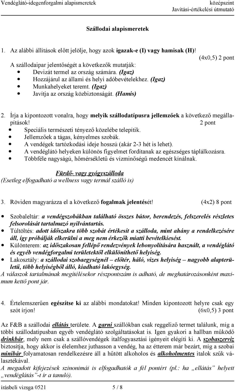 Írja a kipontozott vonalra, hogy melyik szállodatípusra jellemzőek a következő megállapítások! 2 pont Speciális természeti tényező közelébe telepítik. Jellemzőek a tágas, kényelmes szobák.