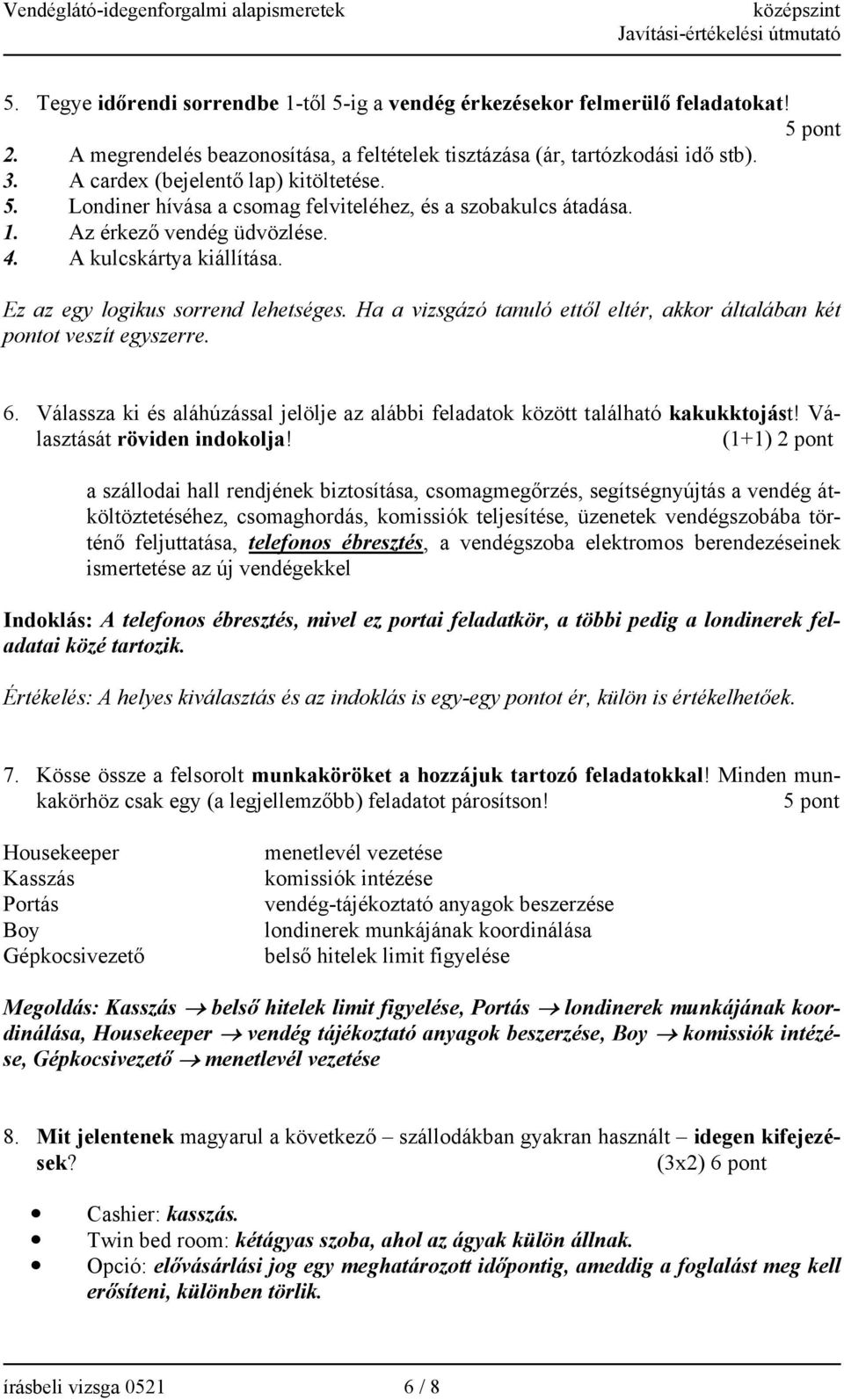 Ez az egy logikus sorrend lehetséges. Ha a vizsgázó tanuló ettől eltér, akkor általában két pontot veszít egyszerre. 6.