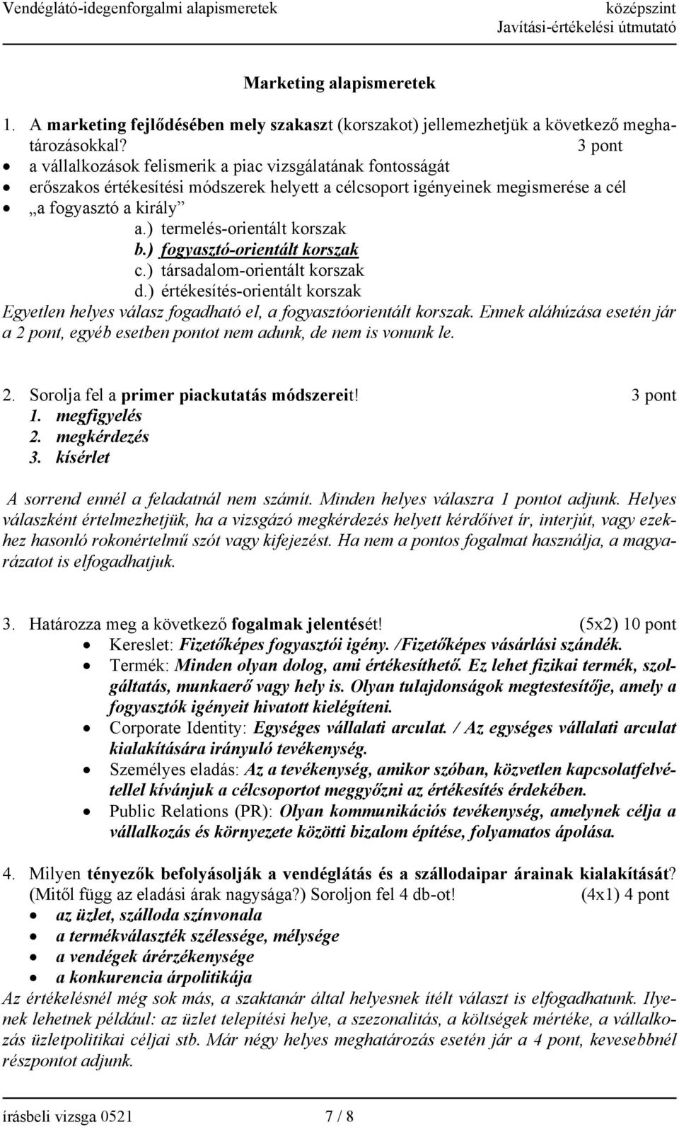 ) termelés-orientált korszak b.) fogyasztó-orientált korszak c.) társadalom-orientált korszak d.) értékesítés-orientált korszak Egyetlen helyes válasz fogadható el, a fogyasztóorientált korszak.