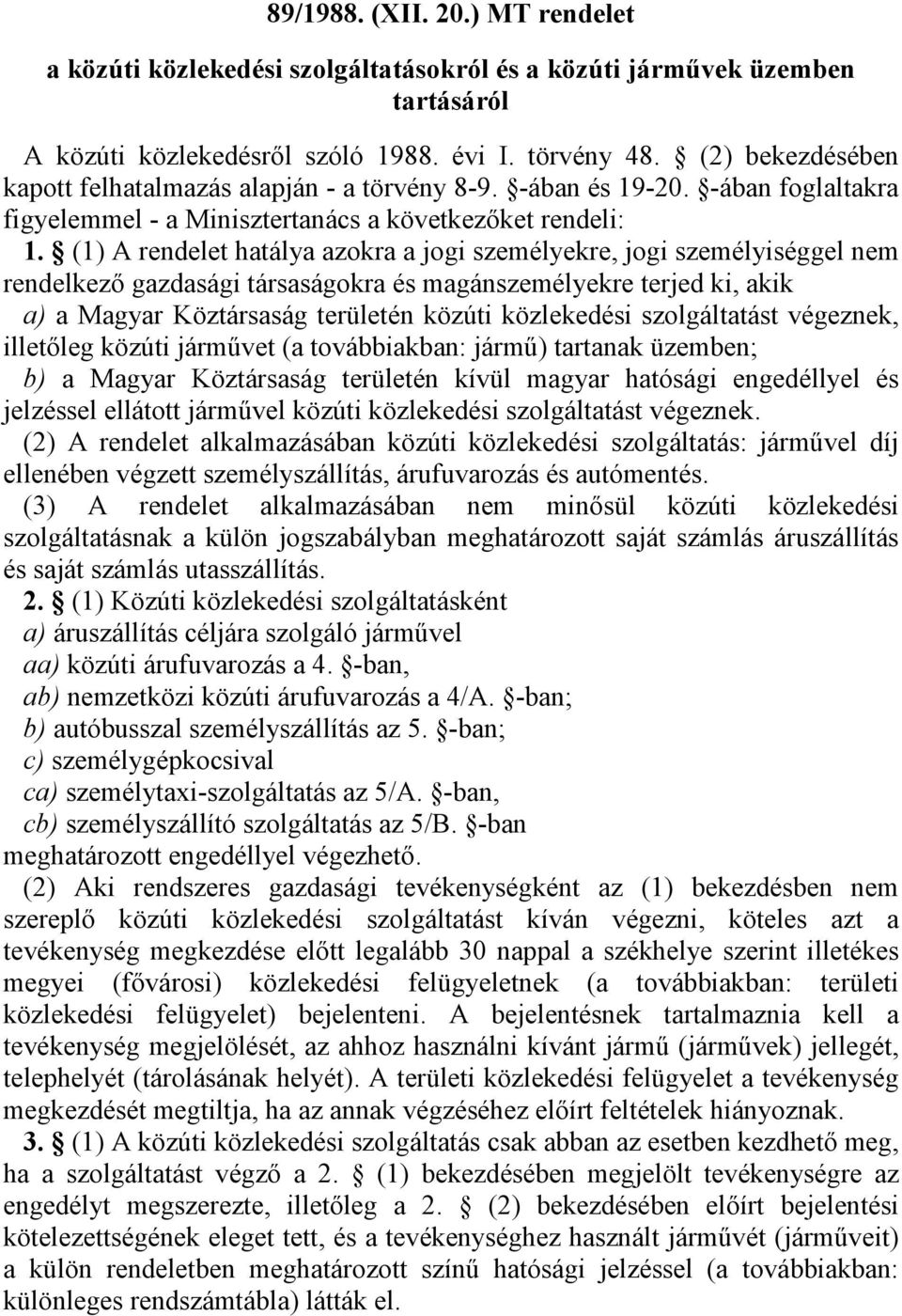 (1) A rendelet hatálya azokra a jogi személyekre, jogi személyiséggel nem rendelkező gazdasági társaságokra és magánszemélyekre terjed ki, akik a) a Magyar Köztársaság területén közúti közlekedési