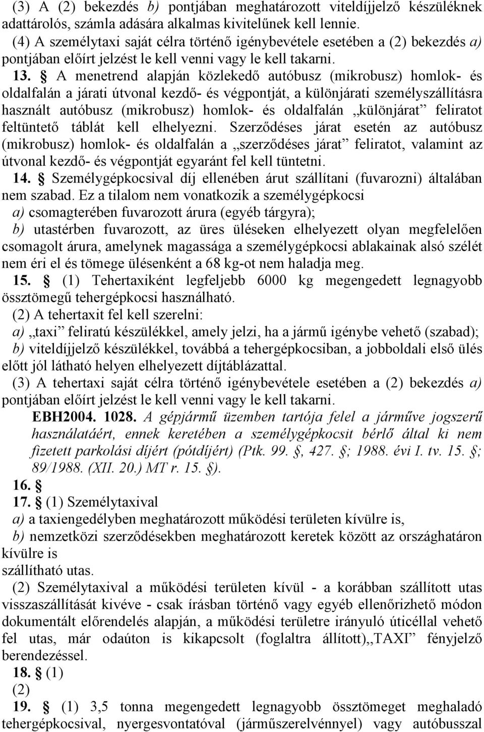 A menetrend alapján közlekedő autóbusz (mikrobusz) homlok- és oldalfalán a járati útvonal kezdő- és végpontját, a különjárati személyszállításra használt autóbusz (mikrobusz) homlok- és oldalfalán
