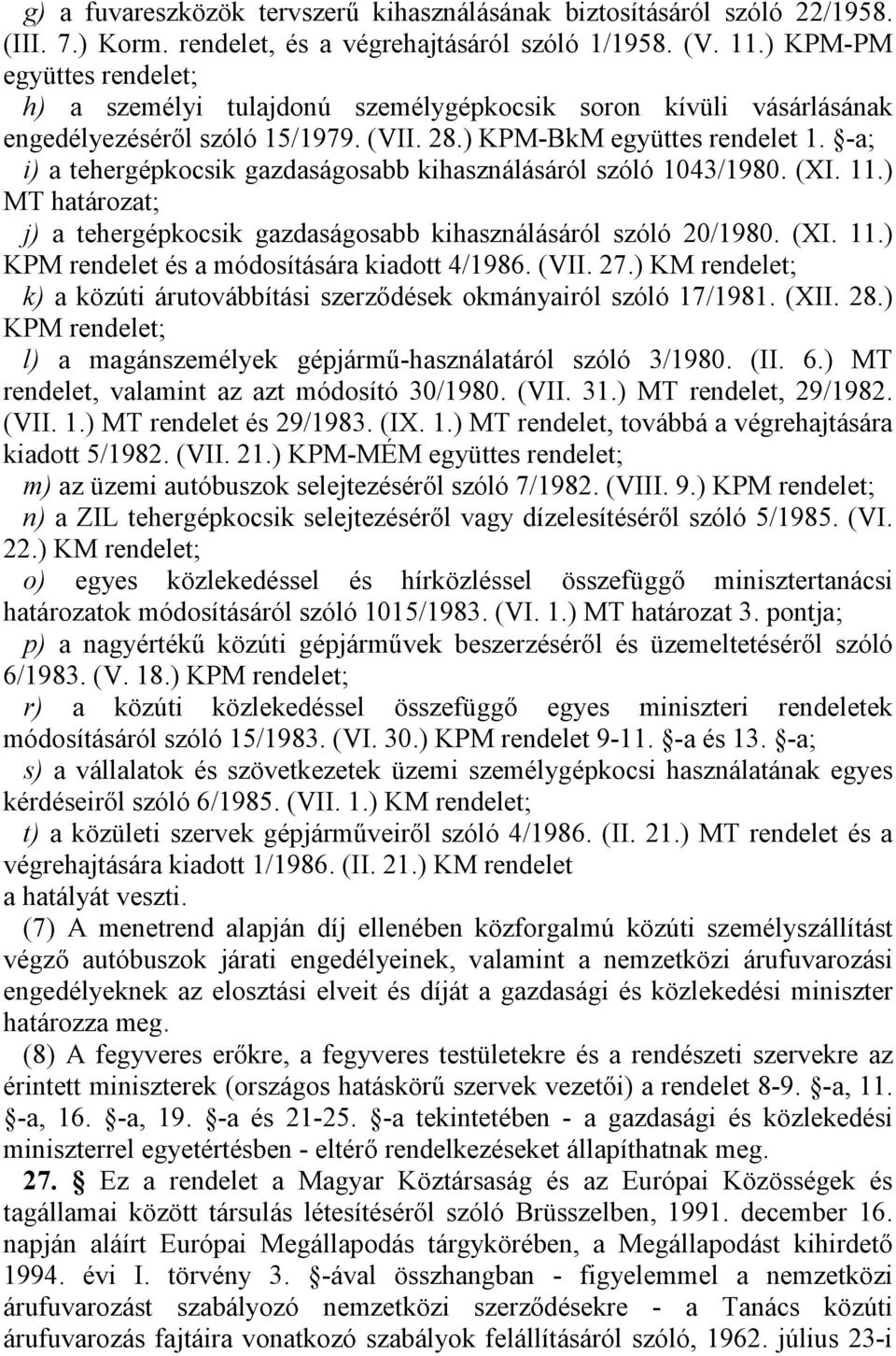 -a; i) a tehergépkocsik gazdaságosabb kihasználásáról szóló 1043/1980. (XI. 11.) MT határozat; j) a tehergépkocsik gazdaságosabb kihasználásáról szóló 20/1980. (XI. 11.) KPM rendelet és a módosítására kiadott 4/1986.
