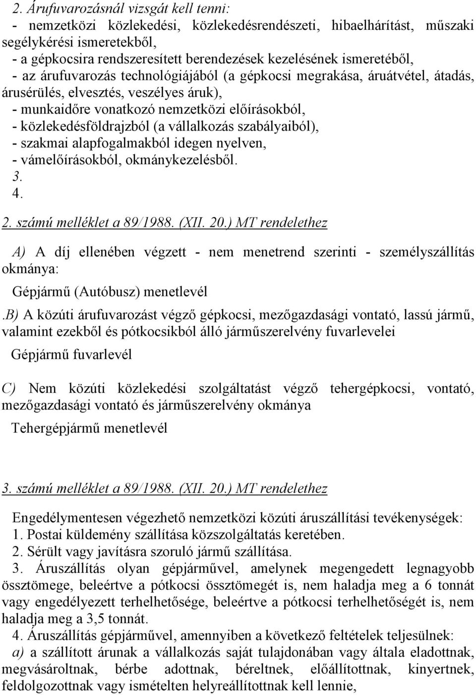 közlekedésföldrajzból (a vállalkozás szabályaiból), - szakmai alapfogalmakból idegen nyelven, - vámelőírásokból, okmánykezelésből. 3. 4. 2. számú melléklet a 89/1988. (XII. 20.