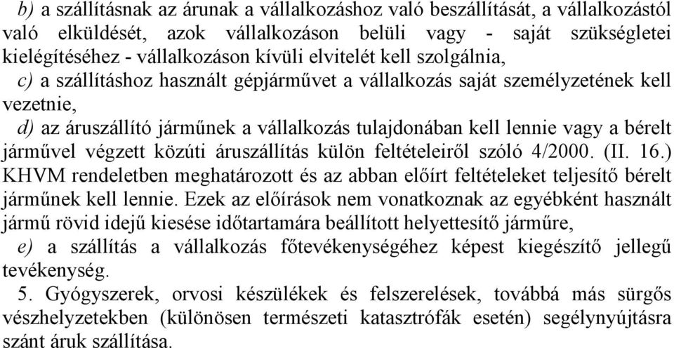 végzett közúti áruszállítás külön feltételeiről szóló 4/2000. (II. 16.) KHVM rendeletben meghatározott és az abban előírt feltételeket teljesítő bérelt járműnek kell lennie.
