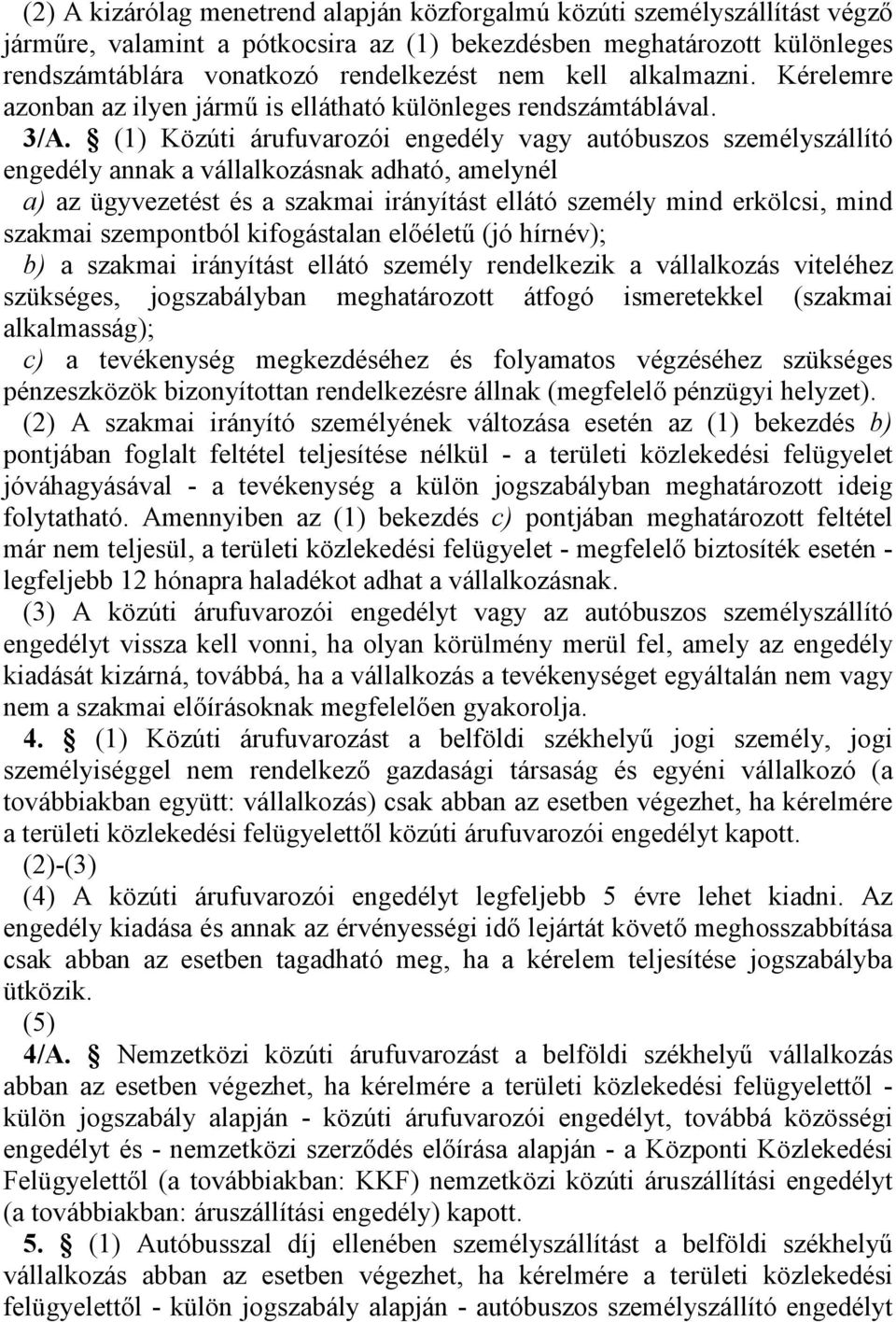 (1) Közúti árufuvarozói engedély vagy autóbuszos személyszállító engedély annak a vállalkozásnak adható, amelynél a) az ügyvezetést és a szakmai irányítást ellátó személy mind erkölcsi, mind szakmai
