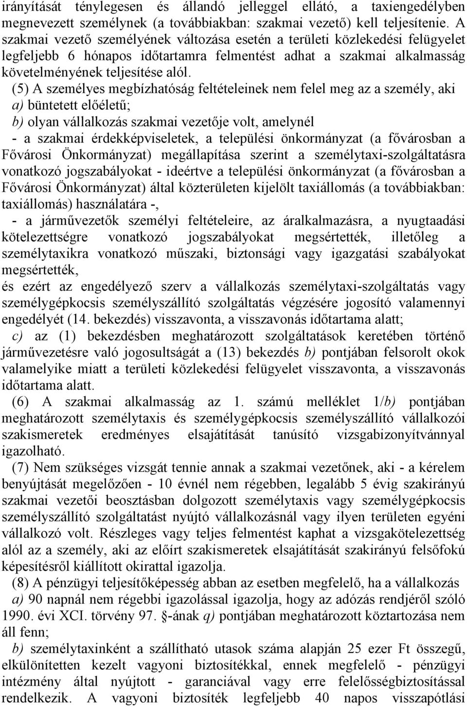 (5) A személyes megbízhatóság feltételeinek nem felel meg az a személy, aki a) büntetett előéletű; b) olyan vállalkozás szakmai vezetője volt, amelynél - a szakmai érdekképviseletek, a települési