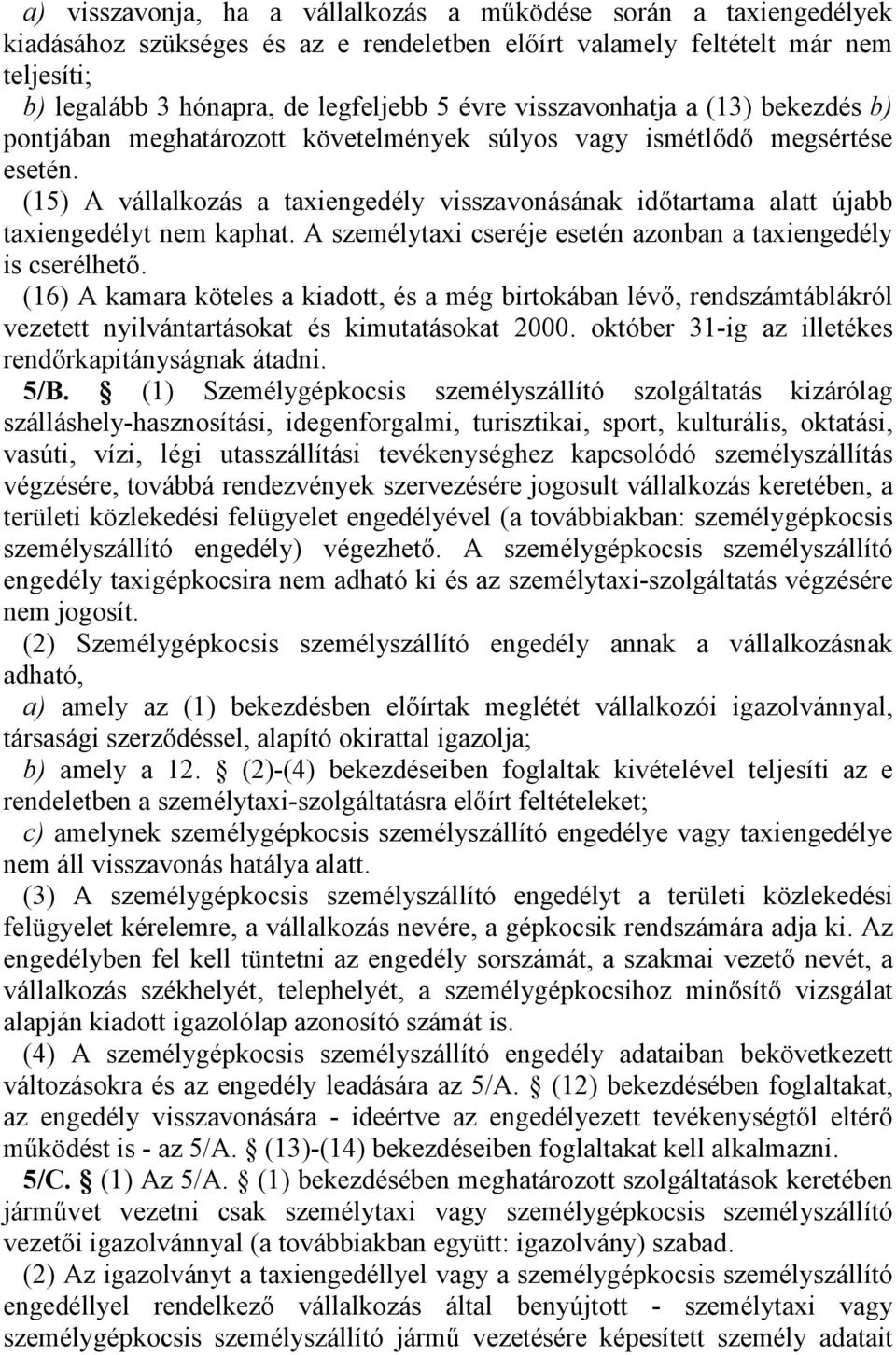 (15) A vállalkozás a taxiengedély visszavonásának időtartama alatt újabb taxiengedélyt nem kaphat. A személytaxi cseréje esetén azonban a taxiengedély is cserélhető.
