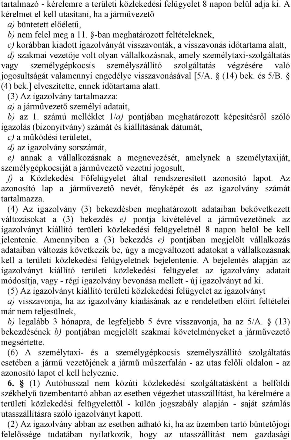 személygépkocsis személyszállító szolgáltatás végzésére való jogosultságát valamennyi engedélye visszavonásával [5/A. (14) bek. és 5/B. (4) bek.] elveszítette, ennek időtartama alatt.