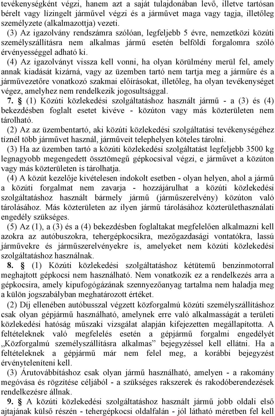 (4) Az igazolványt vissza kell vonni, ha olyan körülmény merül fel, amely annak kiadását kizárná, vagy az üzemben tartó nem tartja meg a járműre és a járművezetőre vonatkozó szakmai előírásokat,