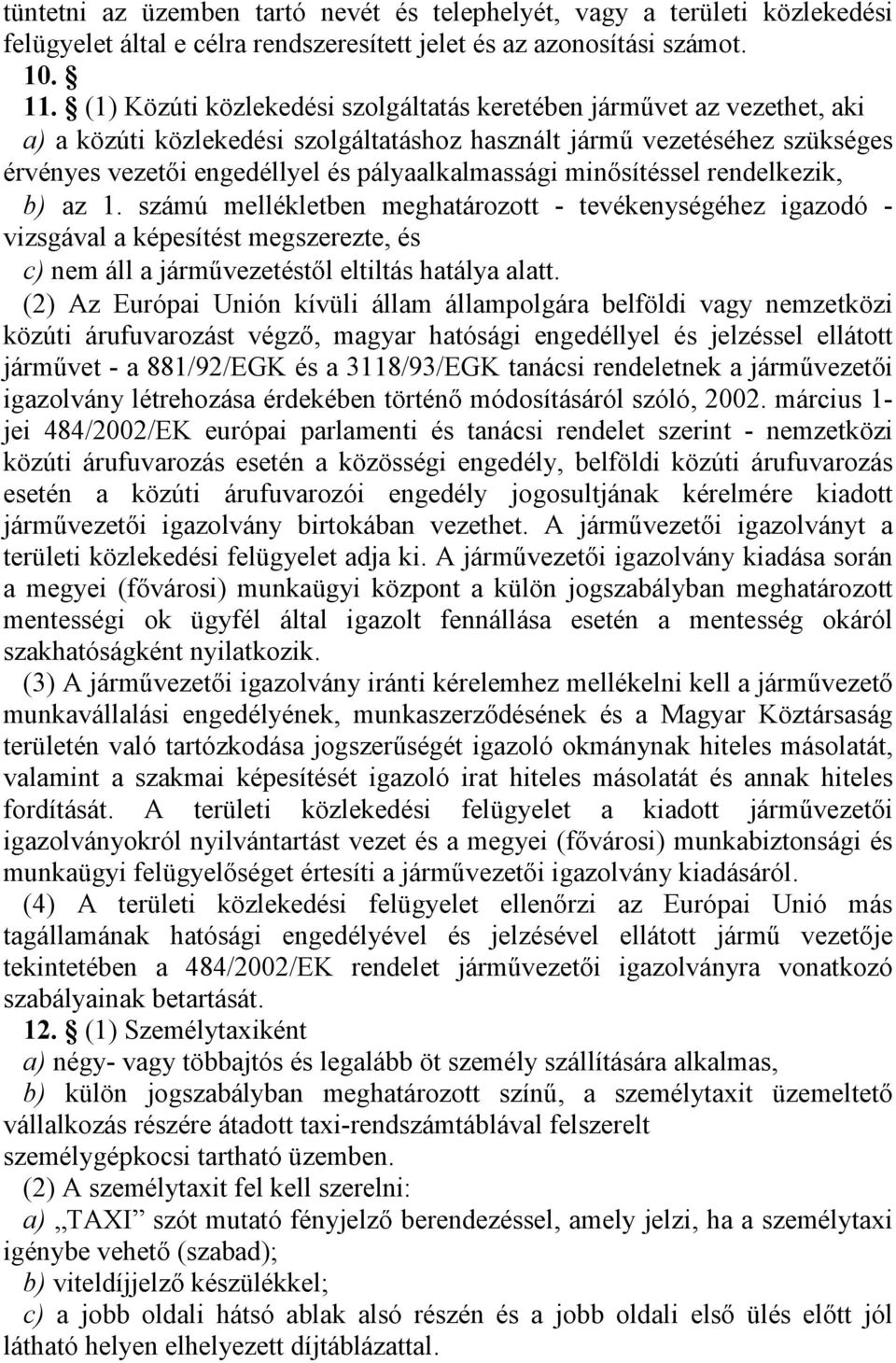 minősítéssel rendelkezik, b) az 1. számú mellékletben meghatározott - tevékenységéhez igazodó - vizsgával a képesítést megszerezte, és c) nem áll a járművezetéstől eltiltás hatálya alatt.