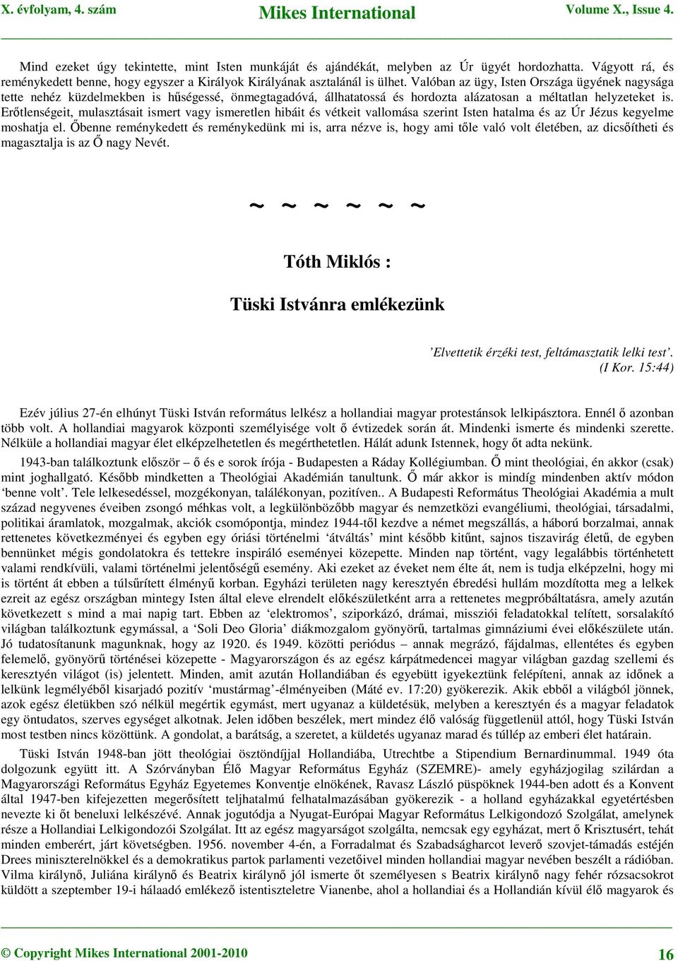 Erőtlenségeit, mulasztásait ismert vagy ismeretlen hibáit és vétkeit vallomása szerint Isten hatalma és az Úr Jézus kegyelme moshatja el.
