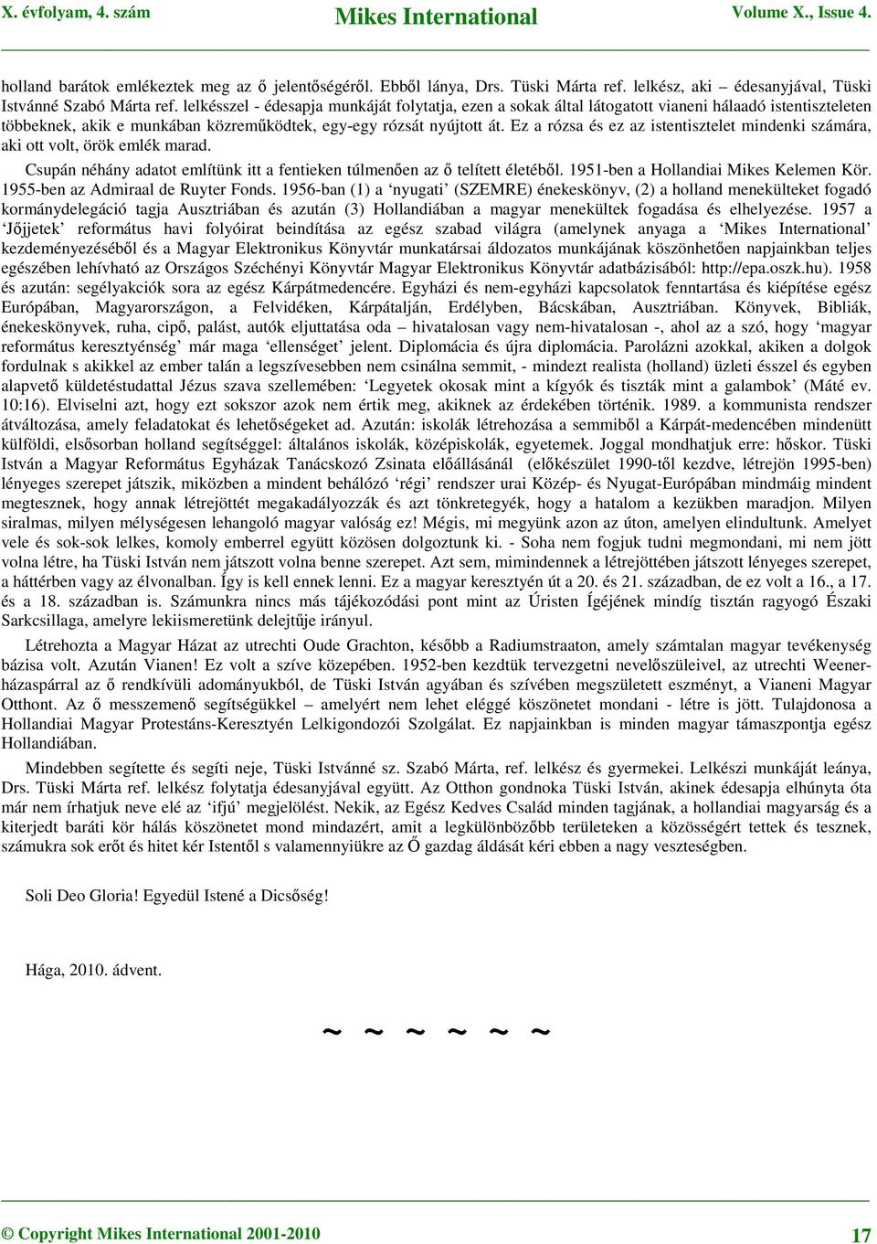 Ez a rózsa és ez az istentisztelet mindenki számára, aki ott volt, örök emlék marad. Csupán néhány adatot említünk itt a fentieken túlmenően az ő telített életéből.