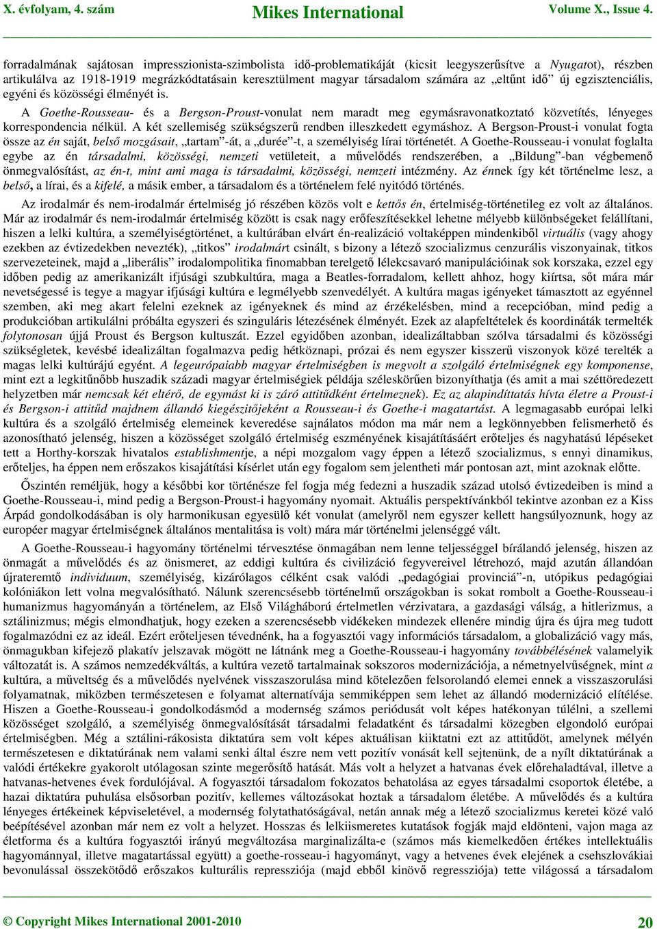 A két szellemiség szükségszerű rendben illeszkedett egymáshoz. A Bergson-Proust-i vonulat fogta össze az én saját, belső mozgásait, tartam -át, a durée -t, a személyiség lírai történetét.