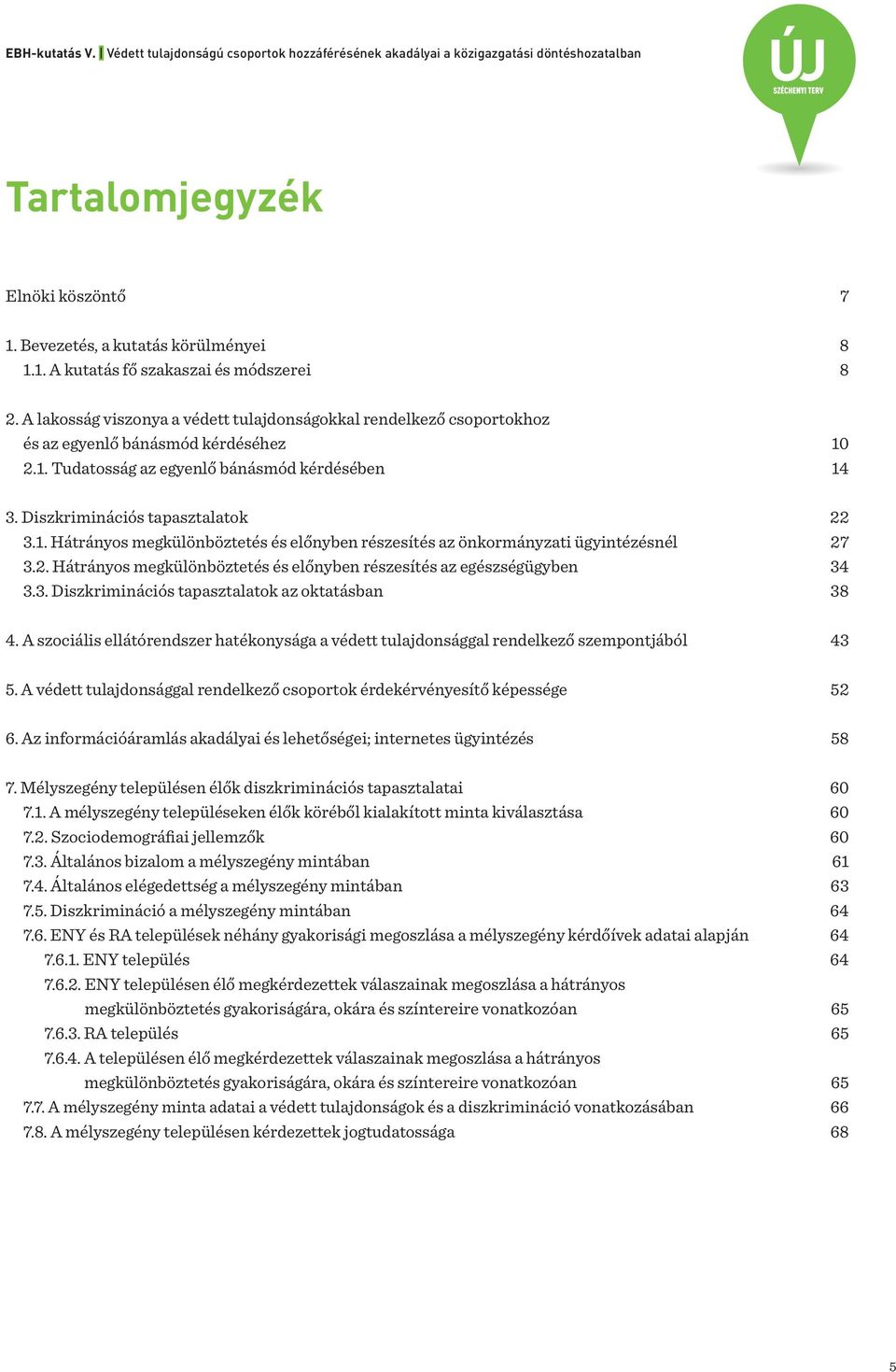 2. Hátrányos megkülönböztetés és előnyben részesítés az egészségügyben 34 3.3. Diszkriminációs tapasztalatok az oktatásban 38 4.