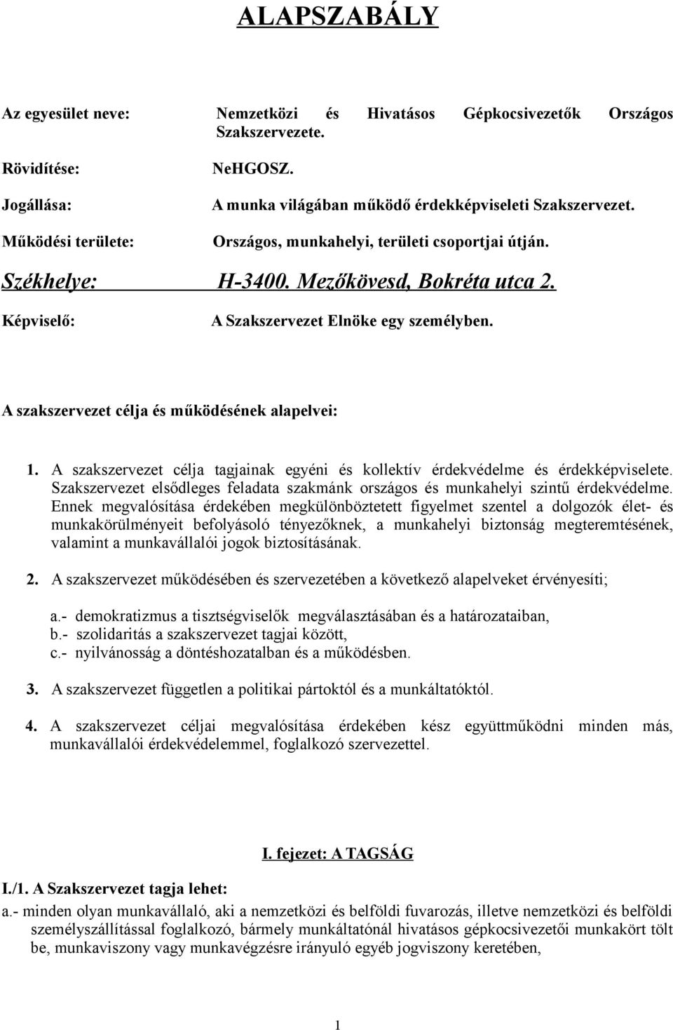 Képviselő: A Szakszervezet Elnöke egy személyben. A szakszervezet célja és működésének alapelvei: 1. A szakszervezet célja tagjainak egyéni és kollektív érdekvédelme és érdekképviselete.